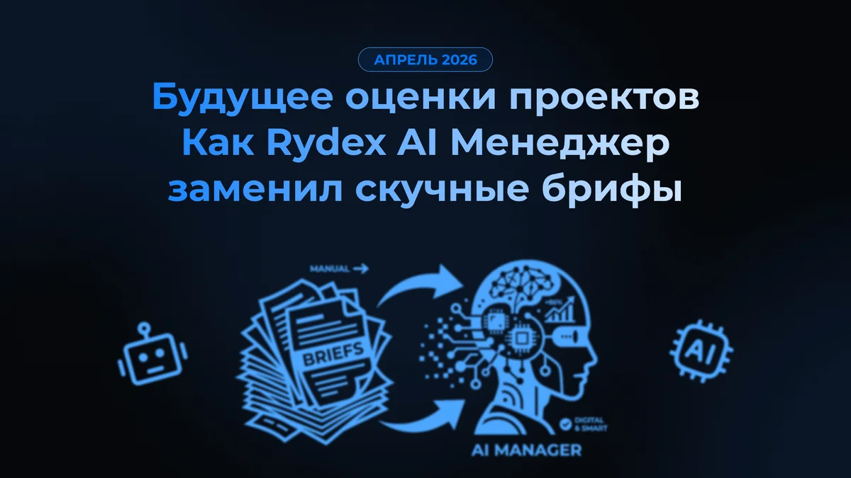 Будущее оценки проектов: Как Rydex AI Менеджер заменил скучные брифы